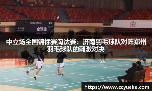 中立场全国锦标赛淘汰赛：济南羽毛球队对阵郑州羽毛球队的刺激对决
