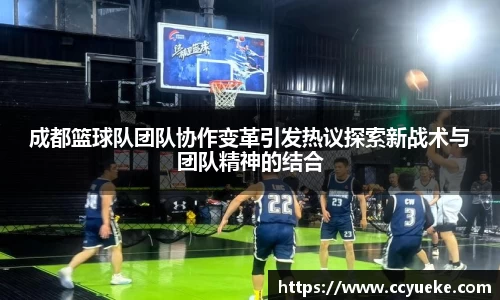 成都篮球队团队协作变革引发热议探索新战术与团队精神的结合